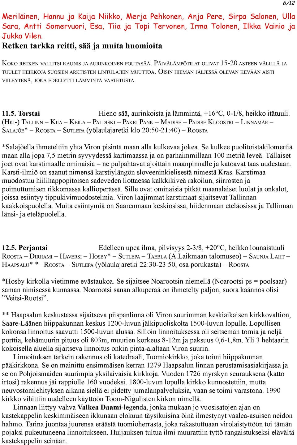 ÖISIN HIEMAN JÄLJESSÄ OLEVAN KEVÄÄN AISTI VIILEYTENÄ, JOKA EDELLYTTI LÄMMINTÄ VAATETUSTA... Torstai Hieno sää, aurinkoista ja lämmintä, +6 C, 0-/8, heikko itätuuli.