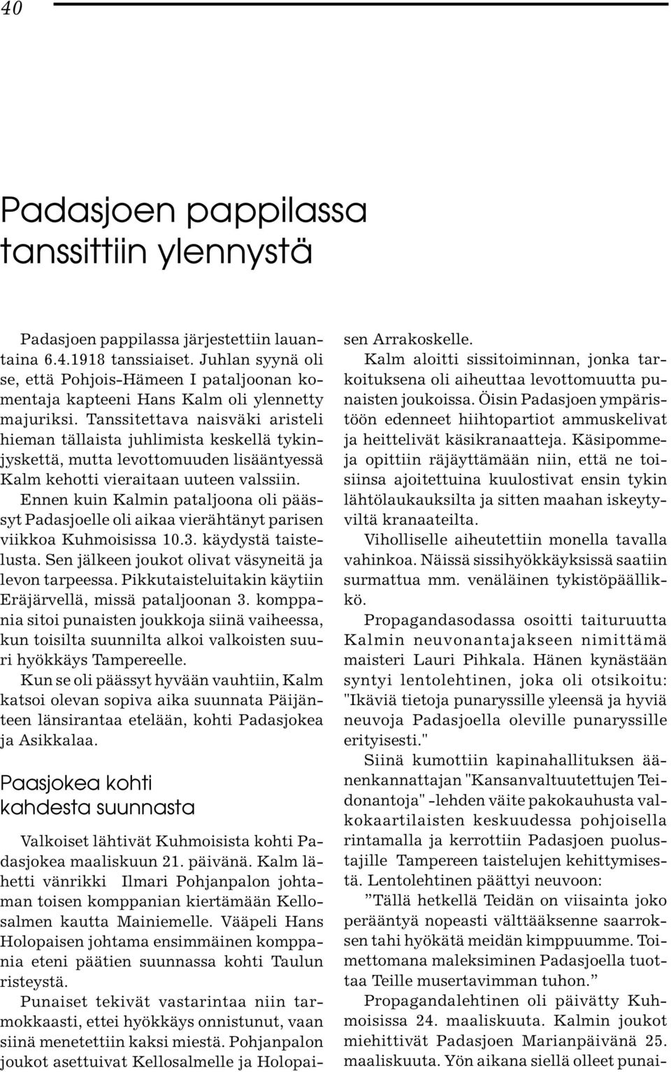 Tanssitettava naisväki aristeli hieman tällaista juhlimista keskellä tykinjyskettä, mutta levottomuuden lisääntyessä Kalm kehotti vieraitaan uuteen valssiin.