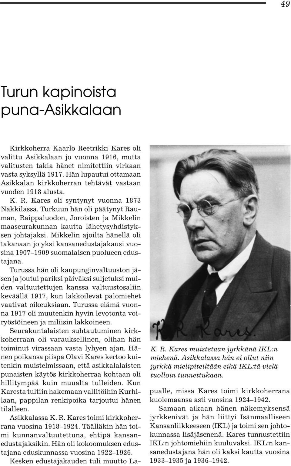 Hän lupautui ottamaan Asikkalan kirkkoherran tehtävät vastaan vuoden 1918 alusta. K. R. Kares oli syntynyt vuonna 1873 Nakkilassa.