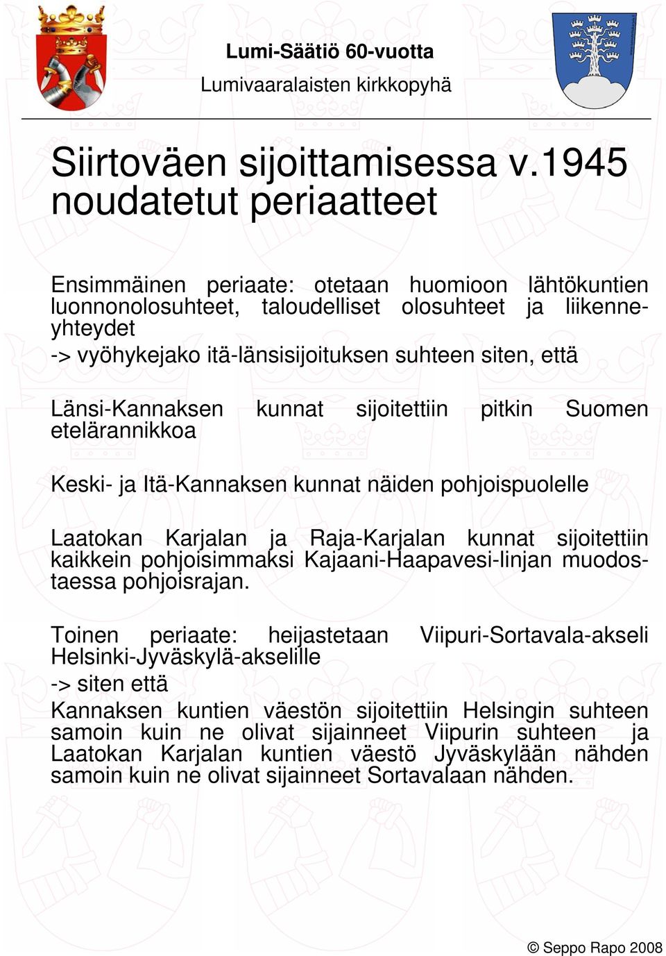 että Länsi-Kannaksen kunnat sijoitettiin pitkin Suomen etelärannikkoa Keski- ja Itä-Kannaksen kunnat näiden pohjoispuolelle Laatokan Karjalan ja Raja-Karjalan kunnat sijoitettiin kaikkein