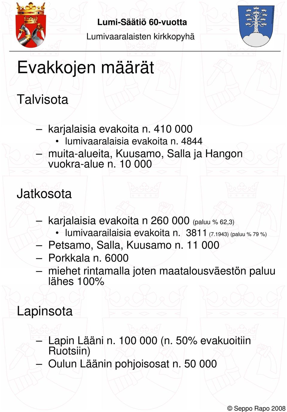 10 000 Jatkosota karjalaisia evakoita n 260 000 (paluu % 62,3) lumivaarailaisia evakoita n. 3811 (7.