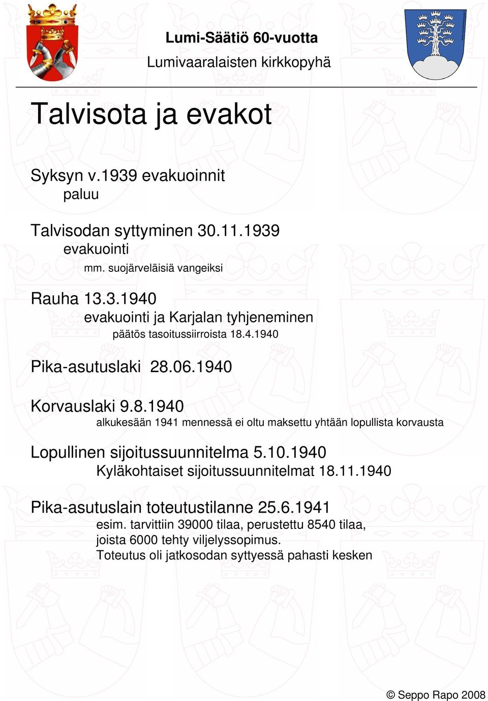 10.1940 Kyläkohtaiset sijoitussuunnitelmat 18.11.1940 Pika-asutuslain toteutustilanne 25.6.1941 esim.