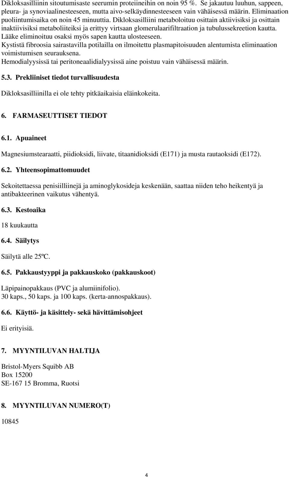 Dikloksasilliini metaboloituu osittain aktiivisiksi ja osittain inaktiivisiksi metaboliiteiksi ja erittyy virtsaan glomerulaarifiltraation ja tubulussekreetion kautta.