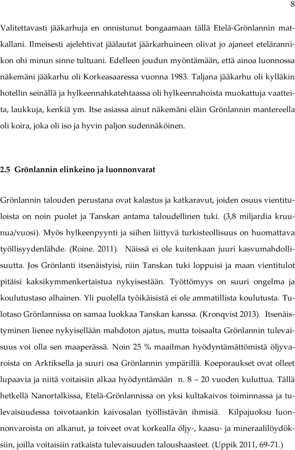 Taljana jääkarhu oli kylläkin hotellin seinällä ja hylkeennahkatehtaassa oli hylkeennahoista muokattuja vaatteita, laukkuja, kenkiä ym.