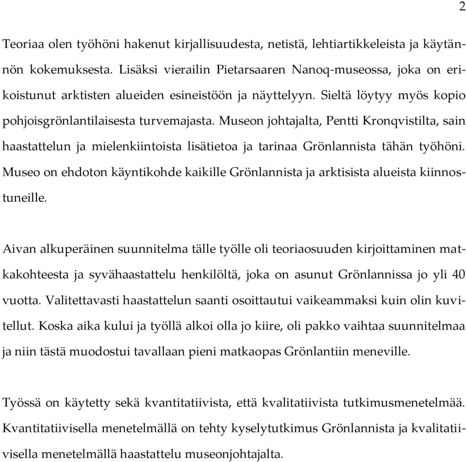 Museon johtajalta, Pentti Kronqvistilta, sain haastattelun ja mielenkiintoista lisätietoa ja tarinaa Grönlannista tähän työhöni.