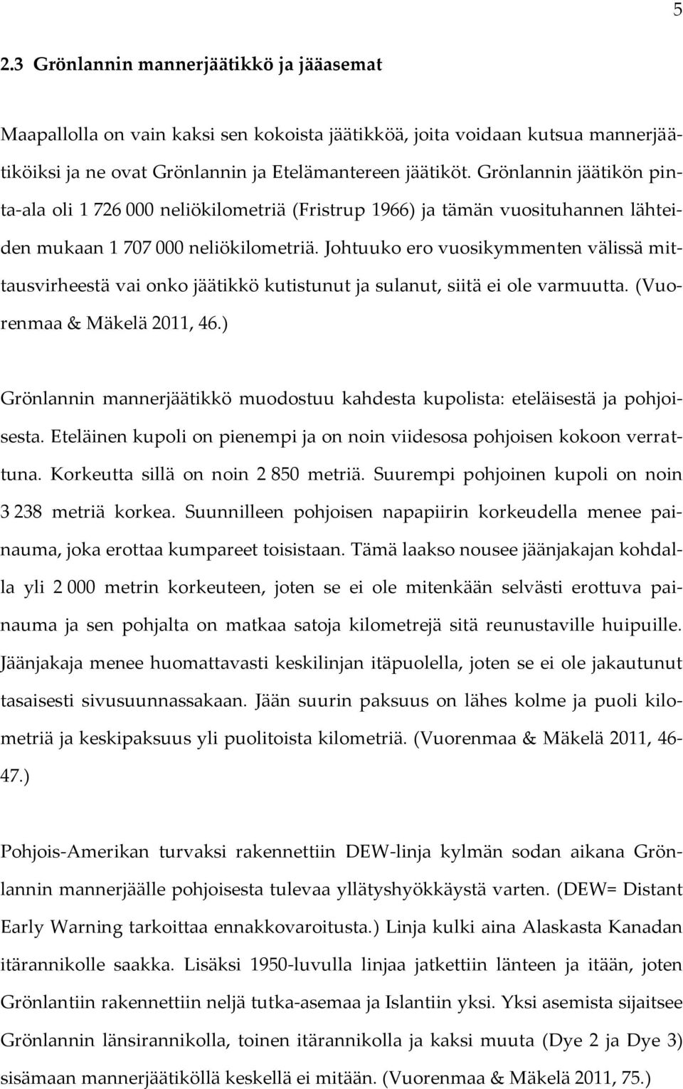 Johtuuko ero vuosikymmenten välissä mittausvirheestä vai onko jäätikkö kutistunut ja sulanut, siitä ei ole varmuutta. (Vuorenmaa & Mäkelä 2011, 46.