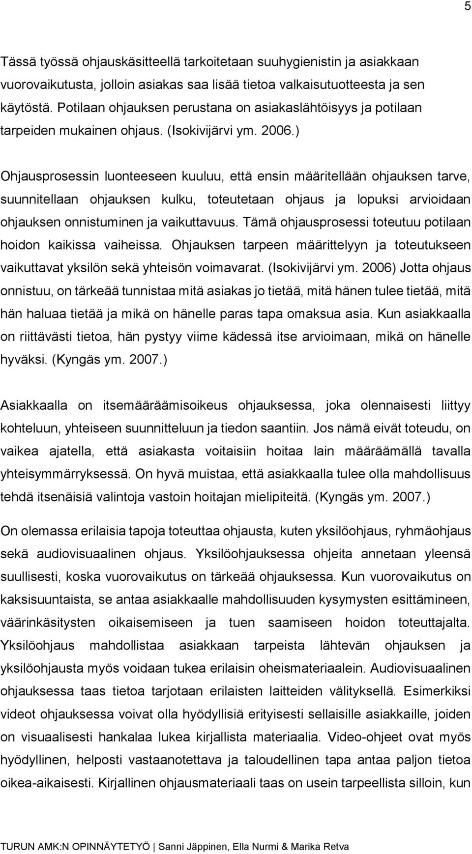 ) Ohjausprosessin luonteeseen kuuluu, että ensin määritellään ohjauksen tarve, suunnitellaan ohjauksen kulku, toteutetaan ohjaus ja lopuksi arvioidaan ohjauksen onnistuminen ja vaikuttavuus.