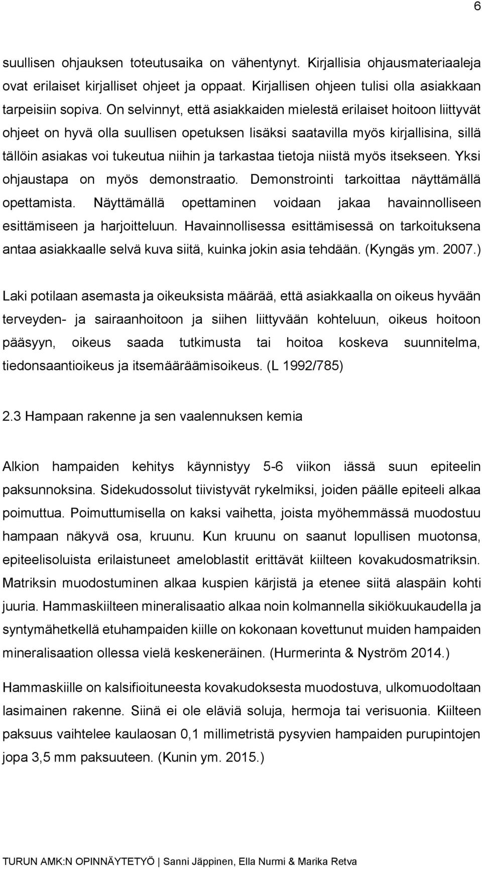 tarkastaa tietoja niistä myös itsekseen. Yksi ohjaustapa on myös demonstraatio. Demonstrointi tarkoittaa näyttämällä opettamista.