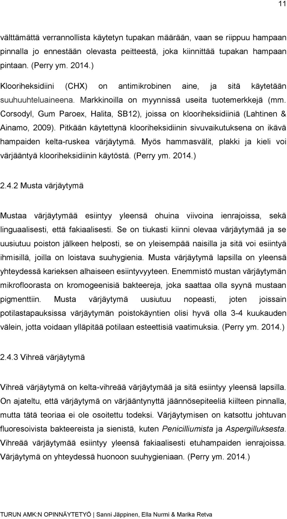 Corsodyl, Gum Paroex, Halita, SB12), joissa on klooriheksidiiniä (Lahtinen & Ainamo, 2009). Pitkään käytettynä klooriheksidiinin sivuvaikutuksena on ikävä hampaiden kelta-ruskea värjäytymä.