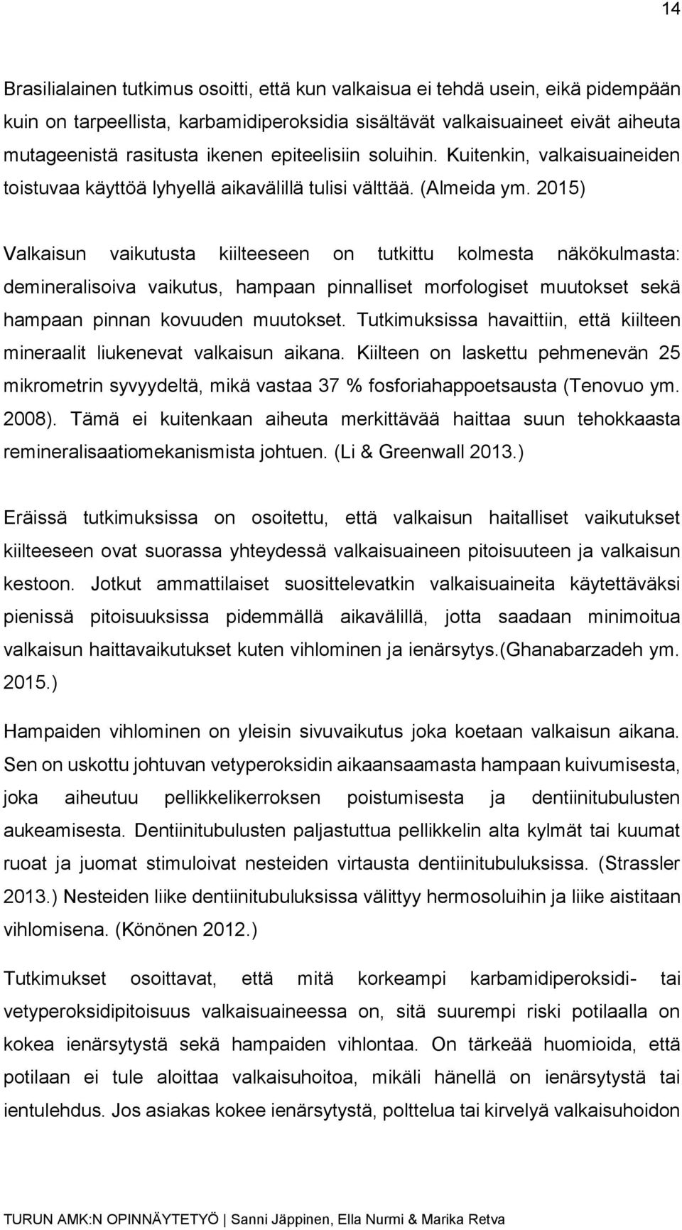 2015) Valkaisun vaikutusta kiilteeseen on tutkittu kolmesta näkökulmasta: demineralisoiva vaikutus, hampaan pinnalliset morfologiset muutokset sekä hampaan pinnan kovuuden muutokset.