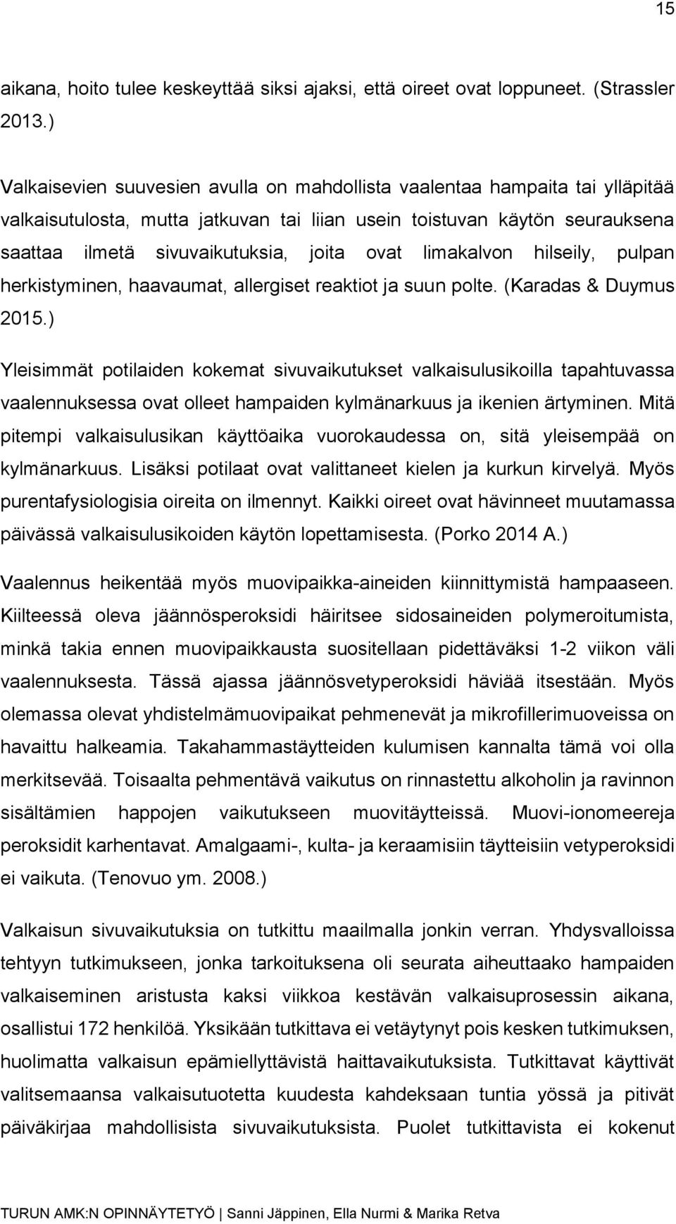 limakalvon hilseily, pulpan herkistyminen, haavaumat, allergiset reaktiot ja suun polte. (Karadas & Duymus 2015.