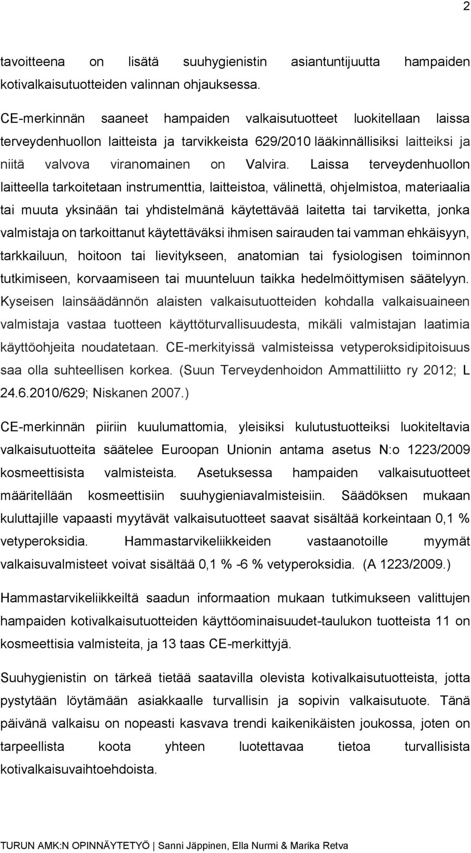 Laissa terveydenhuollon laitteella tarkoitetaan instrumenttia, laitteistoa, välinettä, ohjelmistoa, materiaalia tai muuta yksinään tai yhdistelmänä käytettävää laitetta tai tarviketta, jonka