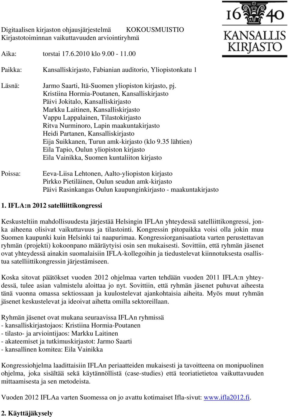 Kristiina Hormia-Poutanen, Kansalliskirjasto Päivi Jokitalo, Kansalliskirjasto Markku Laitinen, Kansalliskirjasto Vappu Lappalainen, Tilastokirjasto Ritva Nurminoro, Lapin maakuntakirjasto Heidi