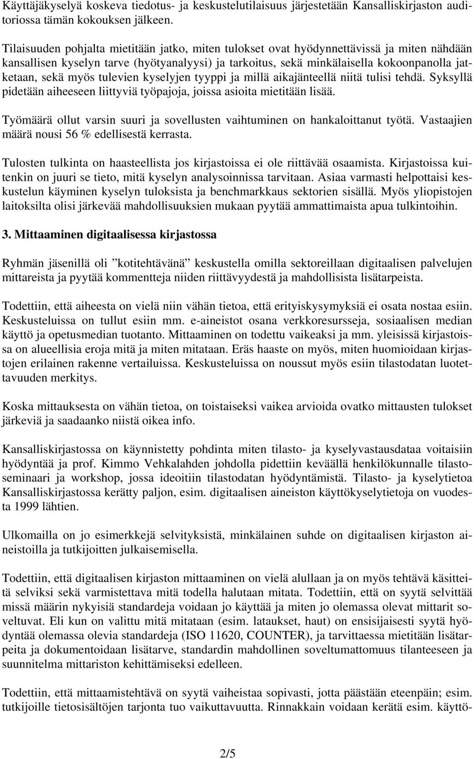 myös tulevien kyselyjen tyyppi ja millä aikajänteellä niitä tulisi tehdä. Syksyllä pidetään aiheeseen liittyviä työpajoja, joissa asioita mietitään lisää.