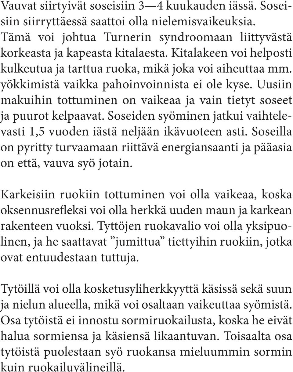 Uusiin makuihin tottuminen on vaikeaa ja vain tietyt soseet ja puurot kelpaavat. Soseiden syöminen jatkui vaihtelevasti 1,5 vuoden iästä neljään ikävuoteen asti.