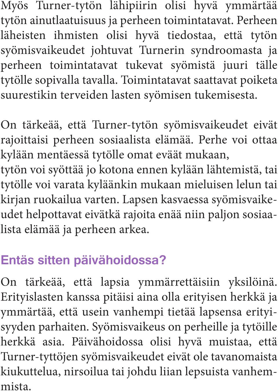 Toimintatavat saattavat poiketa suurestikin terveiden lasten syömisen tukemisesta. On tärkeää, että Turner-tytön syömisvaikeudet eivät rajoittaisi perheen sosiaalista elämää.