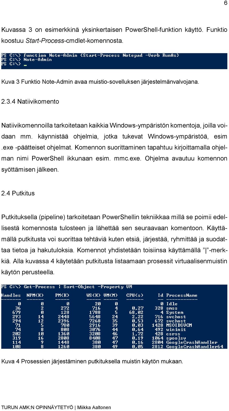 2.4 Putkitus Putkituksella (pipeline) tarkoitetaan PowerShellin tekniikkaa millä se poimii edellisestä komennosta tulosteen ja lähettää sen seuraavaan komentoon.