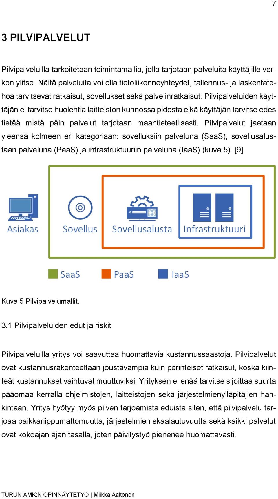 Pilvipalveluiden käyttäjän ei tarvitse huolehtia laitteiston kunnossa pidosta eikä käyttäjän tarvitse edes tietää mistä päin palvelut tarjotaan maantieteellisesti.