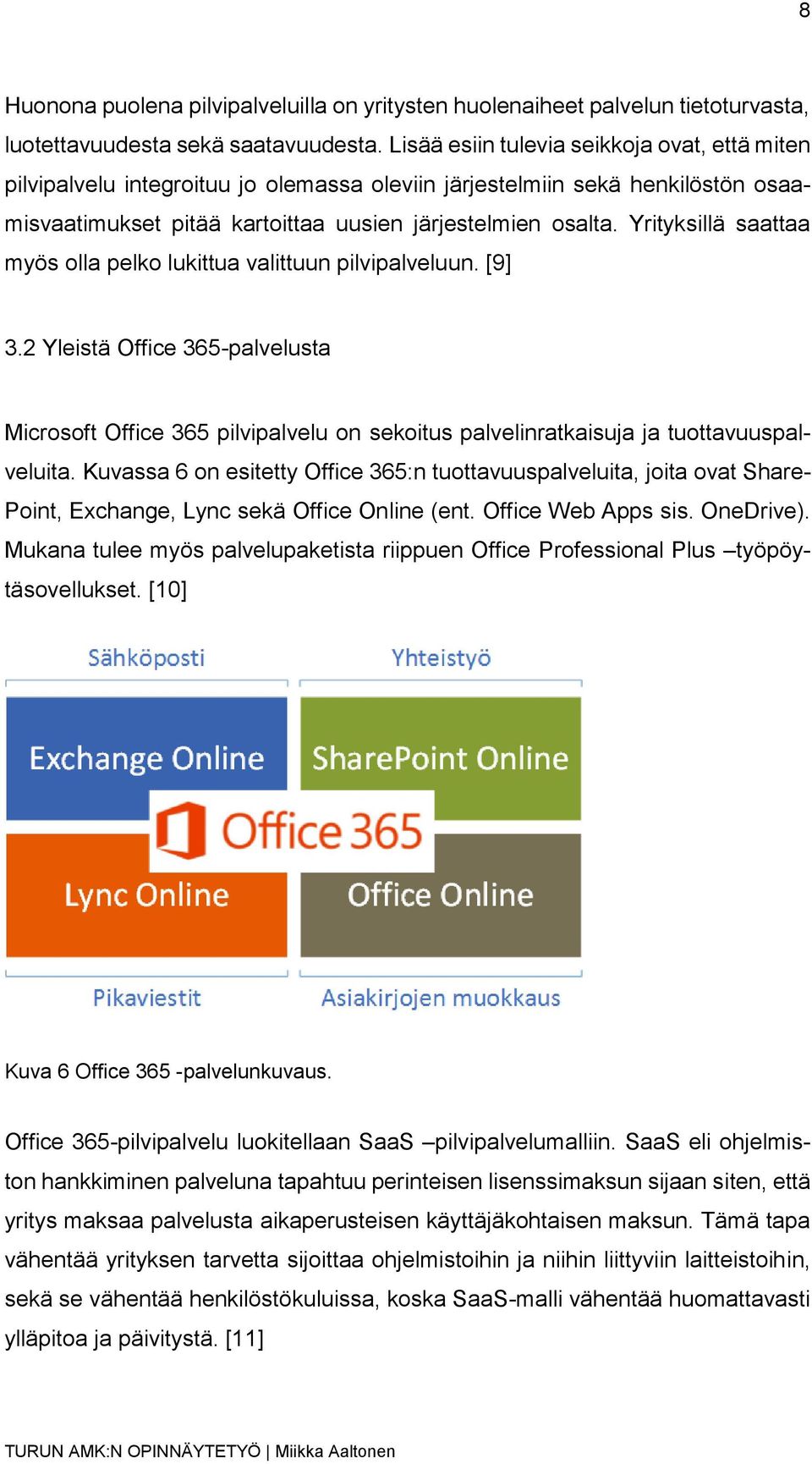 Yrityksillä saattaa myös olla pelko lukittua valittuun pilvipalveluun. [9] 3.2 Yleistä Office 365-palvelusta Microsoft Office 365 pilvipalvelu on sekoitus palvelinratkaisuja ja tuottavuuspalveluita.