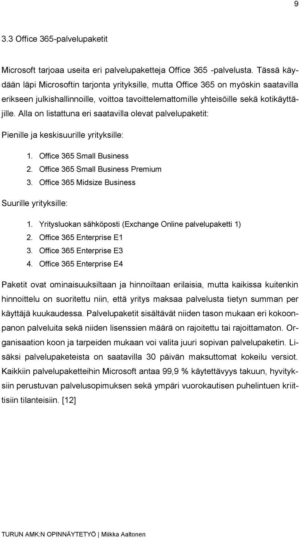 Alla on listattuna eri saatavilla olevat palvelupaketit: Pienille ja keskisuurille yrityksille: 1. Office 365 Small Business 2. Office 365 Small Business Premium 3.