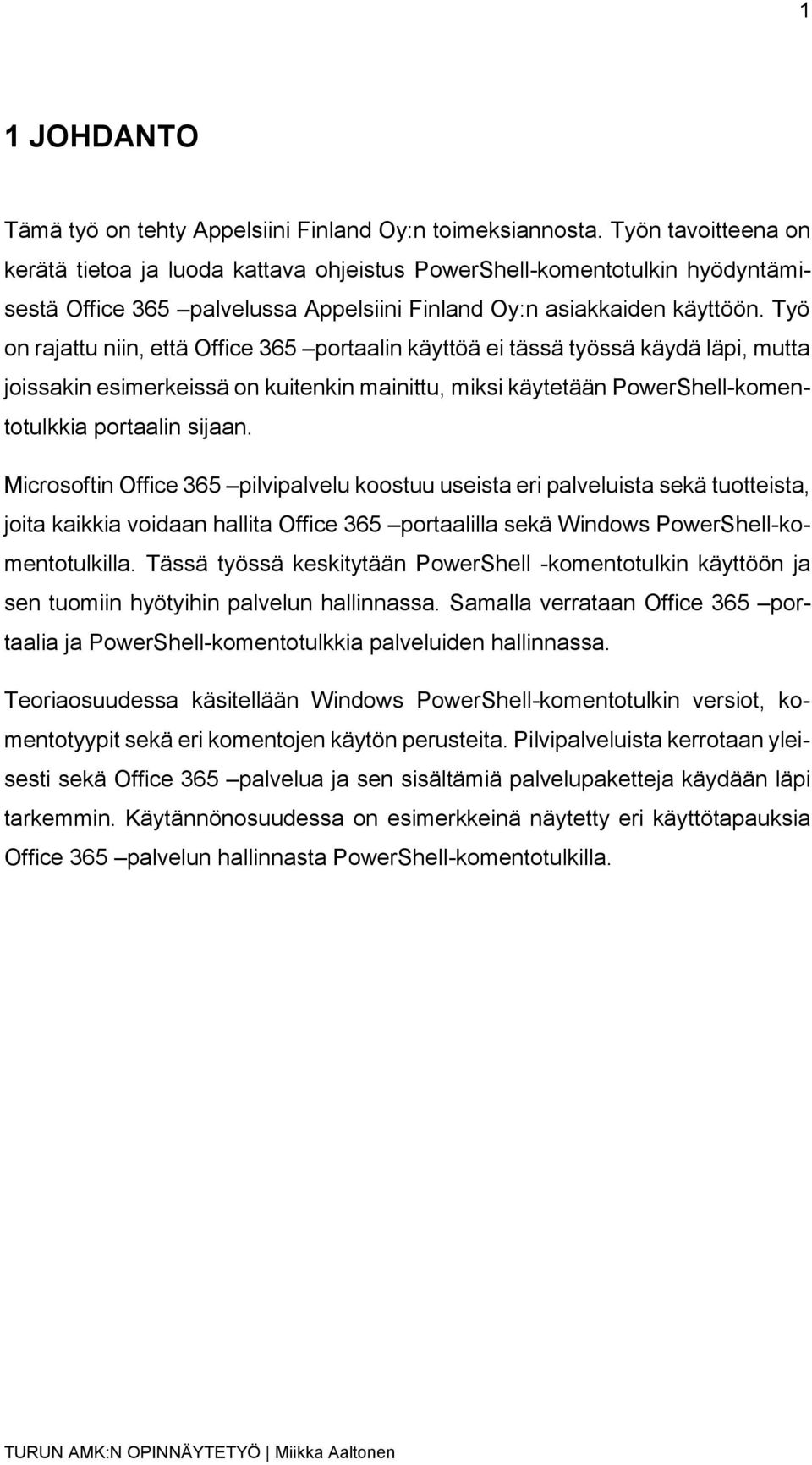 Työ on rajattu niin, että Office 365 portaalin käyttöä ei tässä työssä käydä läpi, mutta joissakin esimerkeissä on kuitenkin mainittu, miksi käytetään PowerShell-komentotulkkia portaalin sijaan.