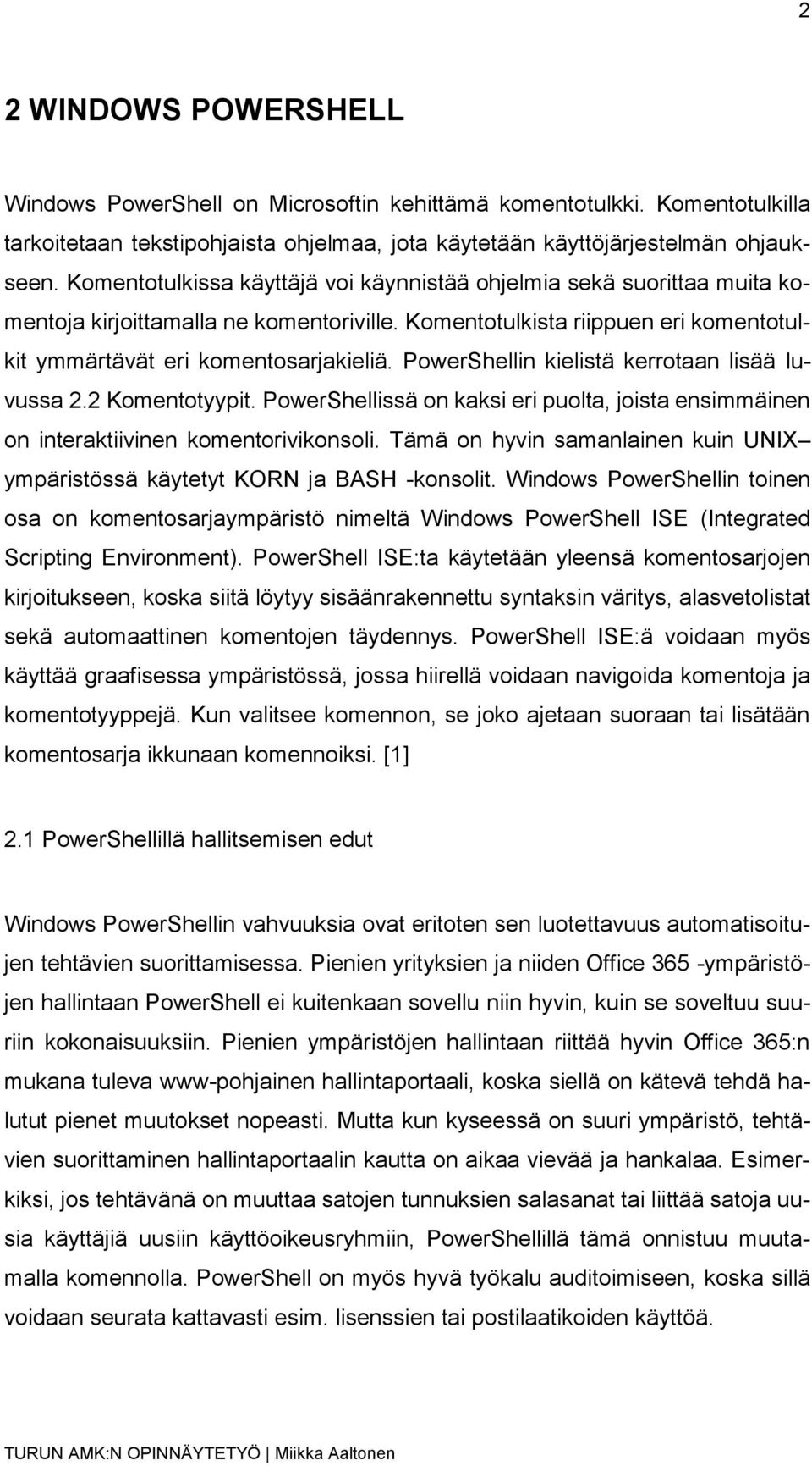 PowerShellin kielistä kerrotaan lisää luvussa 2.2 Komentotyypit. PowerShellissä on kaksi eri puolta, joista ensimmäinen on interaktiivinen komentorivikonsoli.