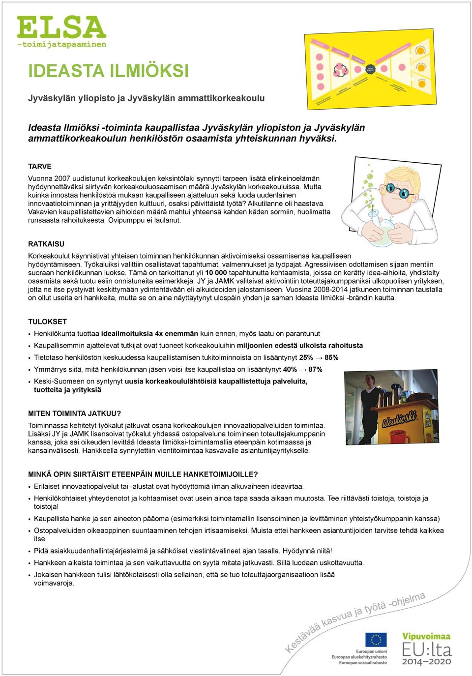 Mutta kuinka innostaa henkilöstöä mukaan kaupalliseen ajatteluun sekä luoda uudenlainen innovaatiotoiminnan ja yrittäjyyden kulttuuri, osaksi päivittäistä työtä? Alkutilanne oli haastava.