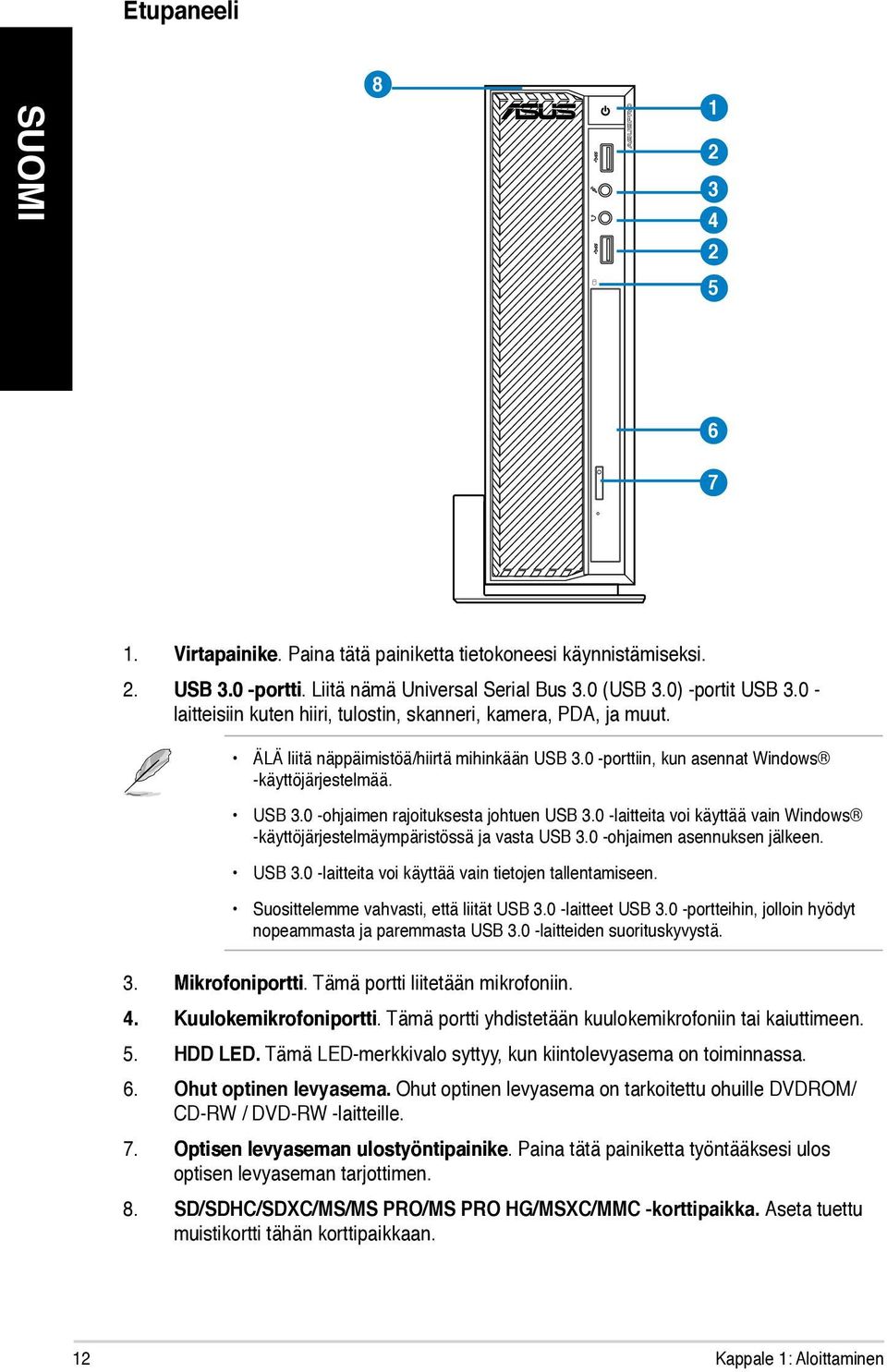 0 -laitteita voi käyttää vain Windows -käyttöjärjestelmäympäristössä ja vasta USB 3.0 -ohjaimen asennuksen jälkeen. USB 3.0 -laitteita voi käyttää vain tietojen tallentamiseen.