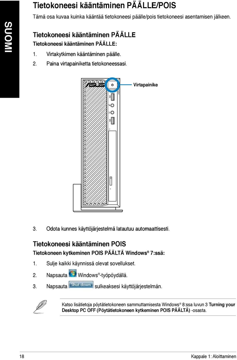 Odota kunnes käyttöjärjestelmä latautuu automaattisesti. Tietokoneesi kääntäminen POIS Tietokoneen kytkeminen POIS PÄÄLTÄ Windows 7:ssä: 1. Sulje kaikki käynnissä olevat sovellukset.