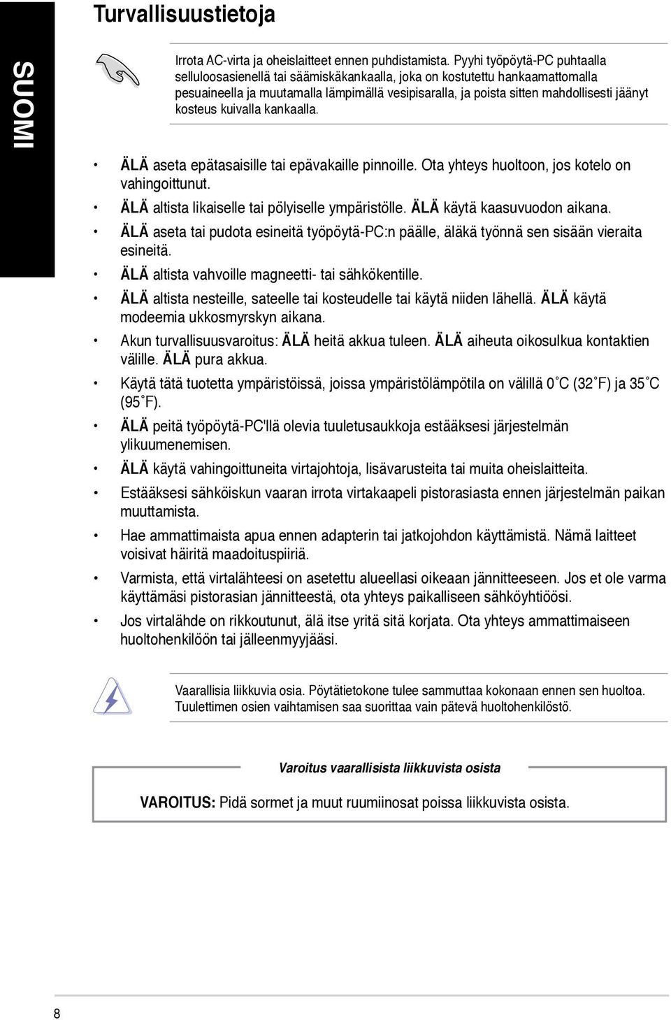 kosteus kuivalla kankaalla. ÄLÄ aseta epätasaisille tai epävakaille pinnoille. Ota yhteys huoltoon, jos kotelo on vahingoittunut. ÄLÄ altista likaiselle tai pölyiselle ympäristölle.