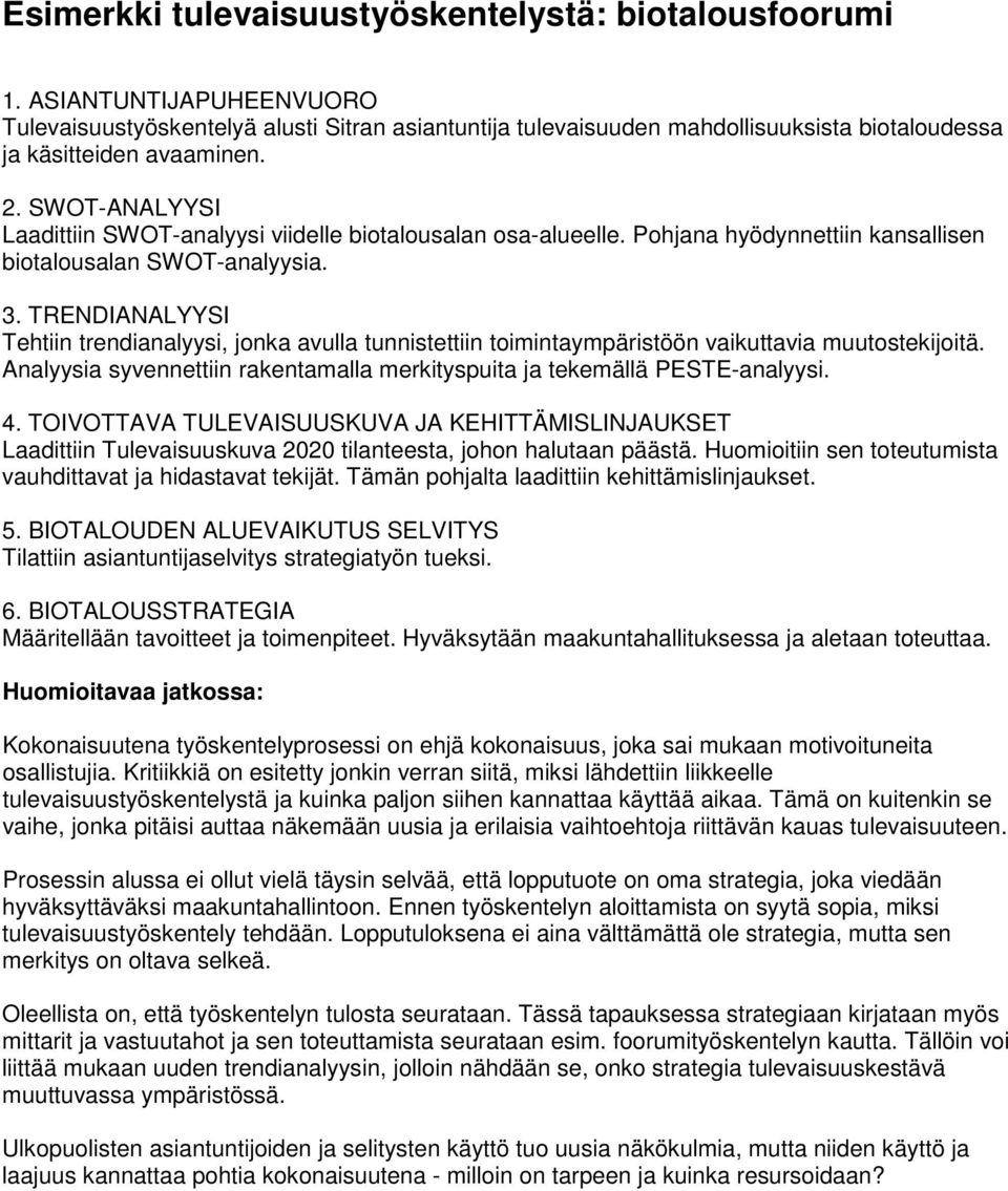 SWOT-ANALYYSI Laadittiin SWOT-analyysi viidelle biotalousalan osa-alueelle. Pohjana hyödynnettiin kansallisen biotalousalan SWOT-analyysia. 3.