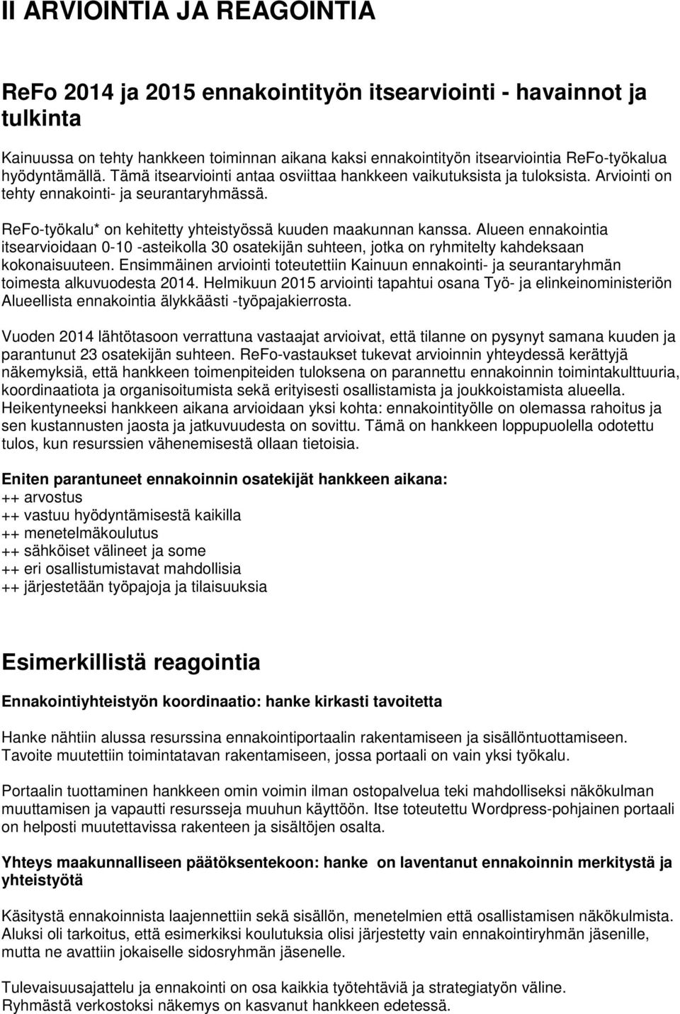 ReFo-työkalu* on kehitetty yhteistyössä kuuden maakunnan kanssa. Alueen ennakointia itsearvioidaan 0-10 -asteikolla 30 osatekijän suhteen, jotka on ryhmitelty kahdeksaan kokonaisuuteen.