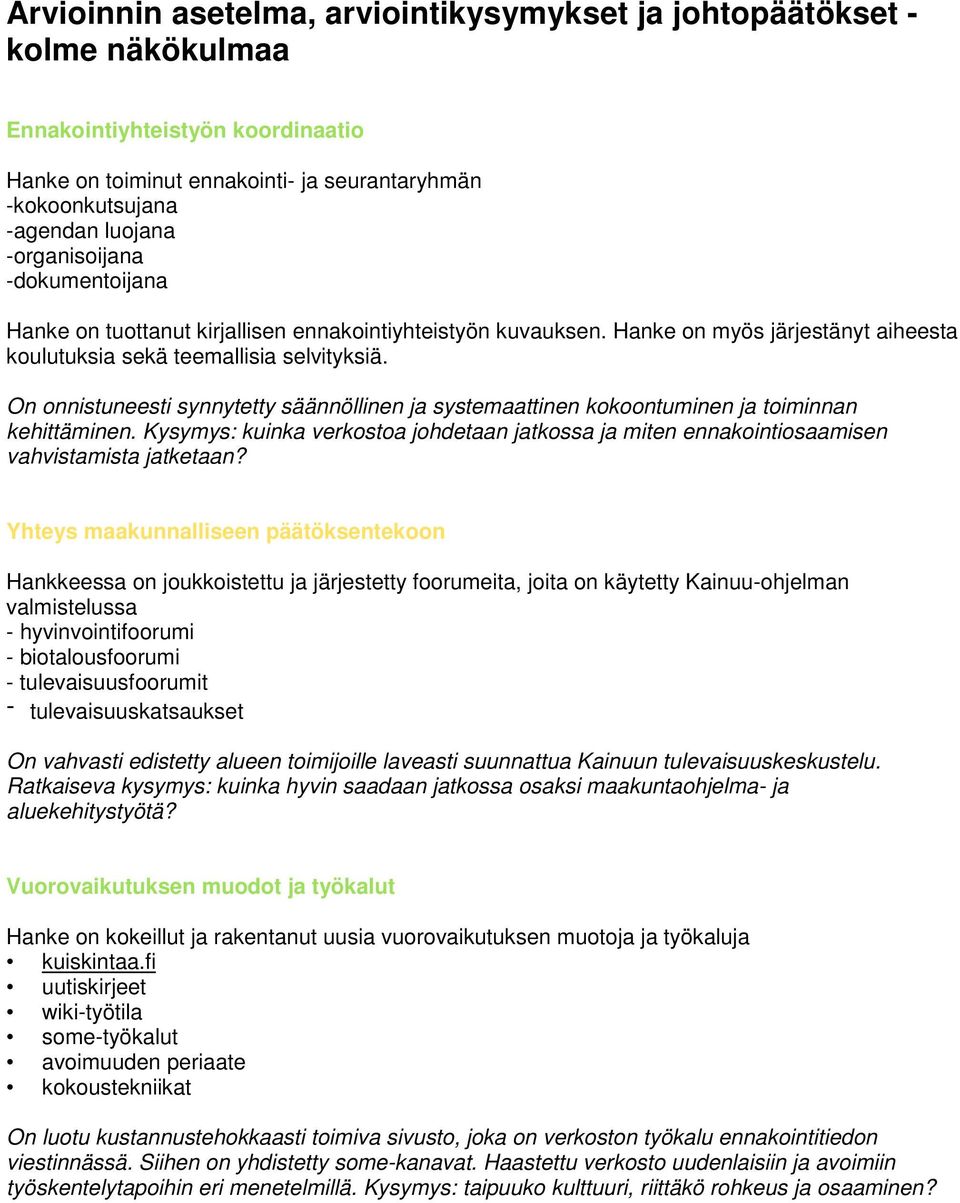 On onnistuneesti synnytetty säännöllinen ja systemaattinen kokoontuminen ja toiminnan kehittäminen. Kysymys: kuinka verkostoa johdetaan jatkossa ja miten ennakointiosaamisen vahvistamista jatketaan?