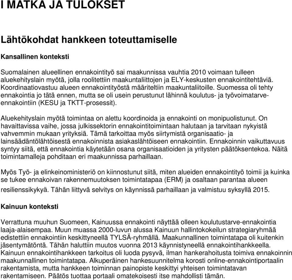 Suomessa oli tehty ennakointia jo tätä ennen, mutta se oli usein perustunut lähinnä koulutus- ja työvoimatarveennakointiin (KESU ja TKTT-prosessit).