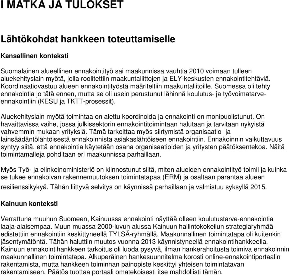 Suomessa oli tehty ennakointia jo tätä ennen, mutta se oli usein perustunut lähinnä koulutus- ja työvoimatarveennakointiin (KESU ja TKTT-prosessit).