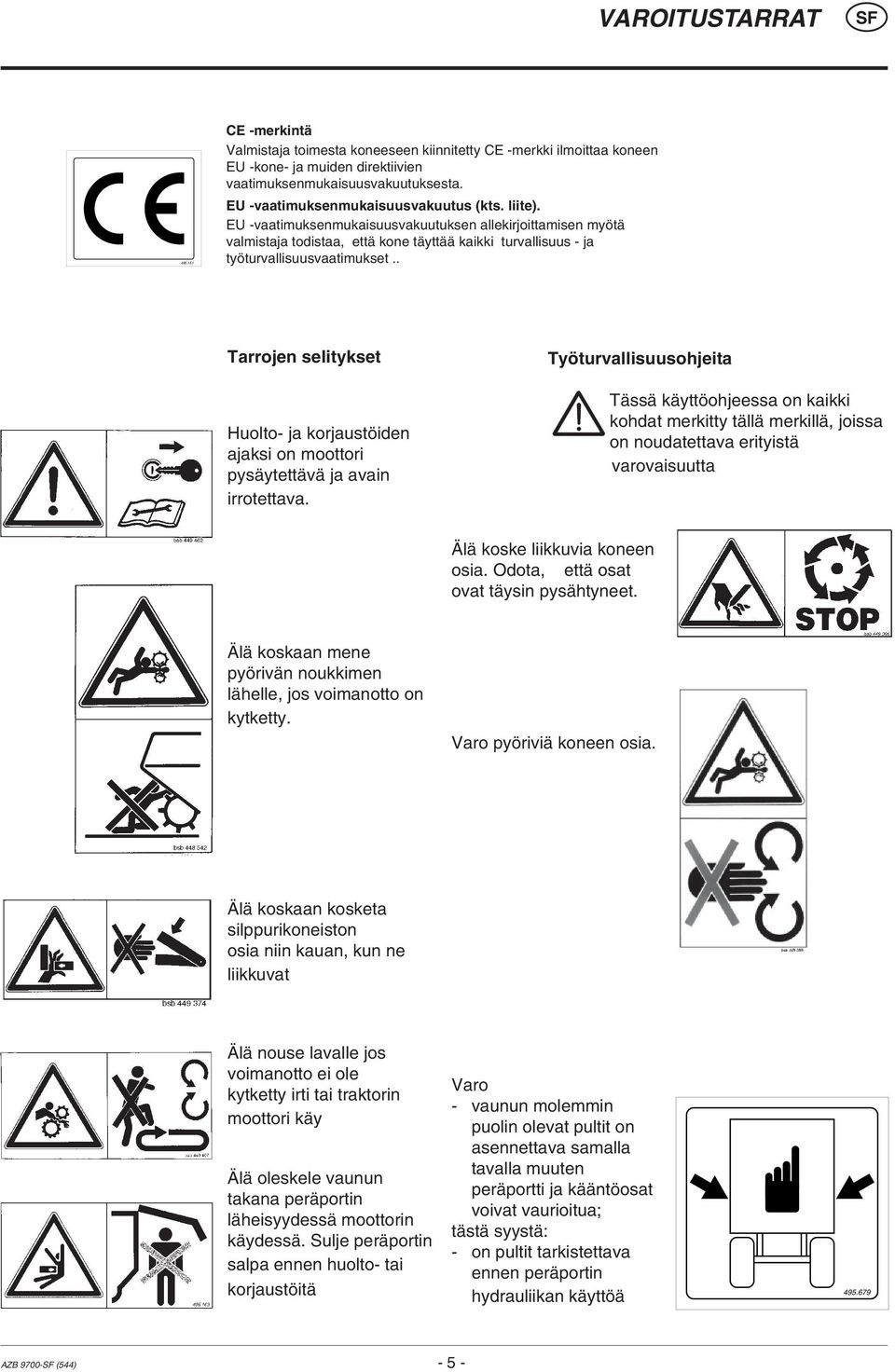 . Tarrojen selitykset Huolto- ja korjaustöiden ajaksi on moottori pysäytettävä ja avain irrotettava.