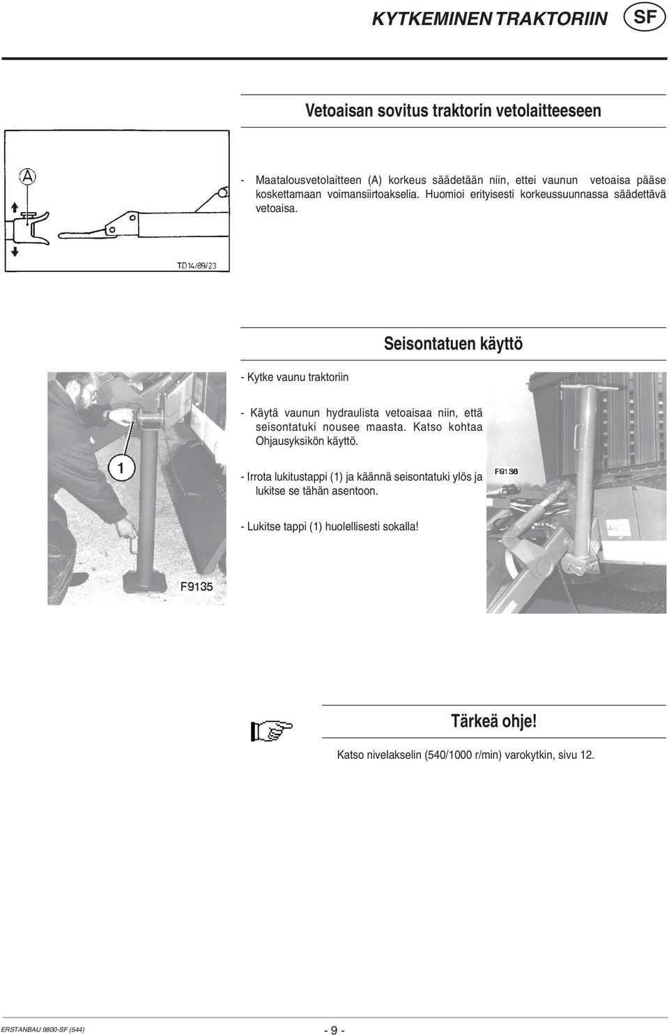 - Kytke vaunu traktoriin Seisontatuen käyttö - Käytä vaunun hydraulista vetoaisaa niin, että seisontatuki nousee maasta. Katso kohtaa Ohjausyksikön käyttö.