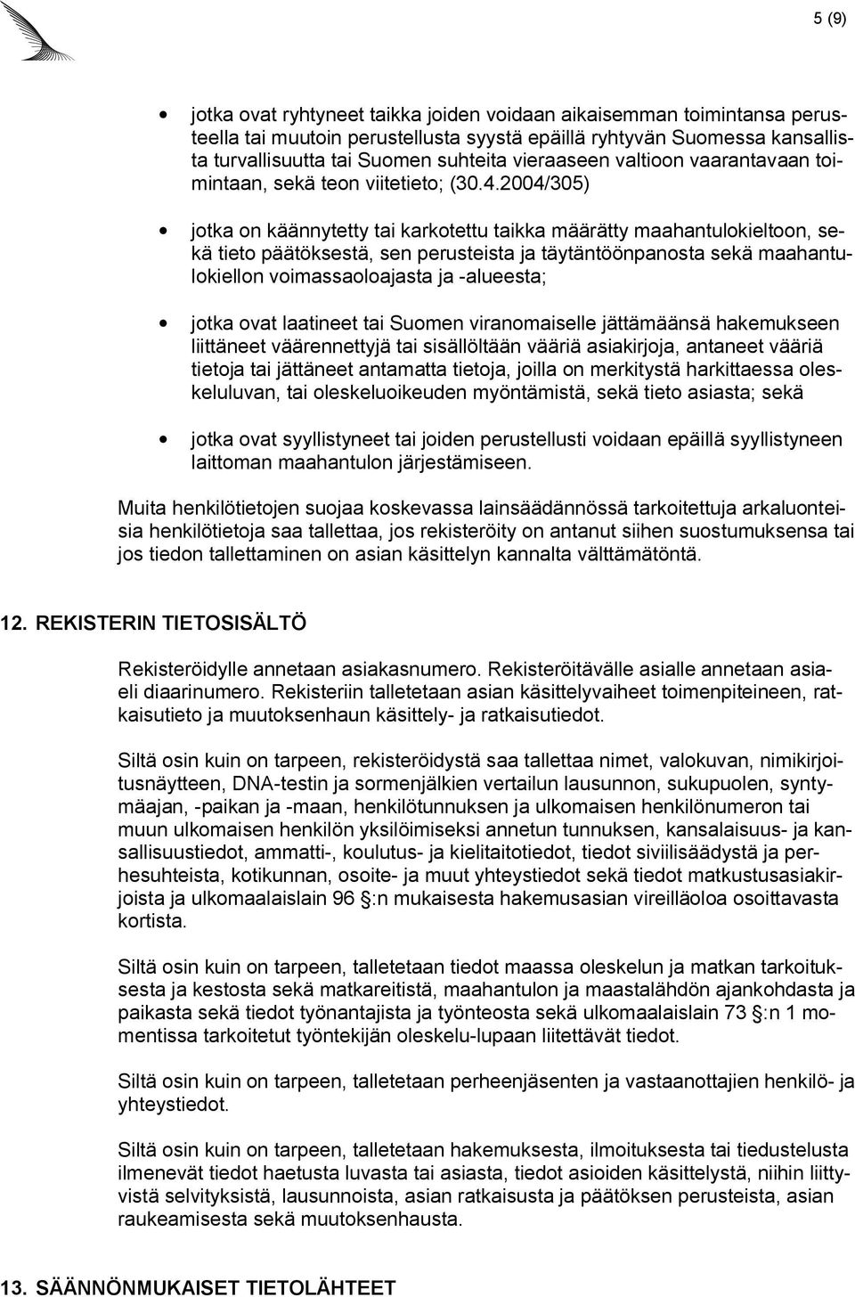 2004/305) jotka on käännytetty tai karkotettu taikka määrätty maahantulokieltoon, sekä tieto päätöksestä, sen perusteista ja täytäntöönpanosta sekä maahantulokiellon voimassaoloajasta ja -alueesta;