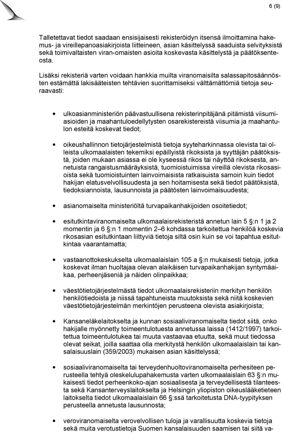 Lisäksi rekisteriä varten voidaan hankkia muilta viranomaisilta salassapitosäännösten estämättä lakisääteisten tehtävien suorittamiseksi välttämättömiä tietoja seuraavasti: ulkoasianministeriön