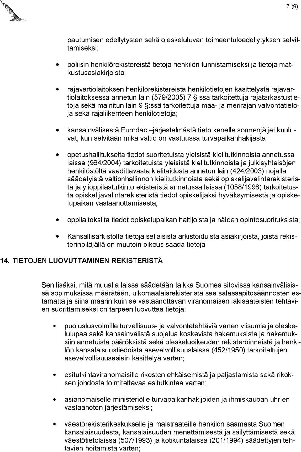 maa- ja merirajan valvontatietoja sekä rajaliikenteen henkilötietoja; kansainvälisestä Eurodac järjestelmästä tieto kenelle sormenjäljet kuuluvat, kun selvitään mikä valtio on vastuussa