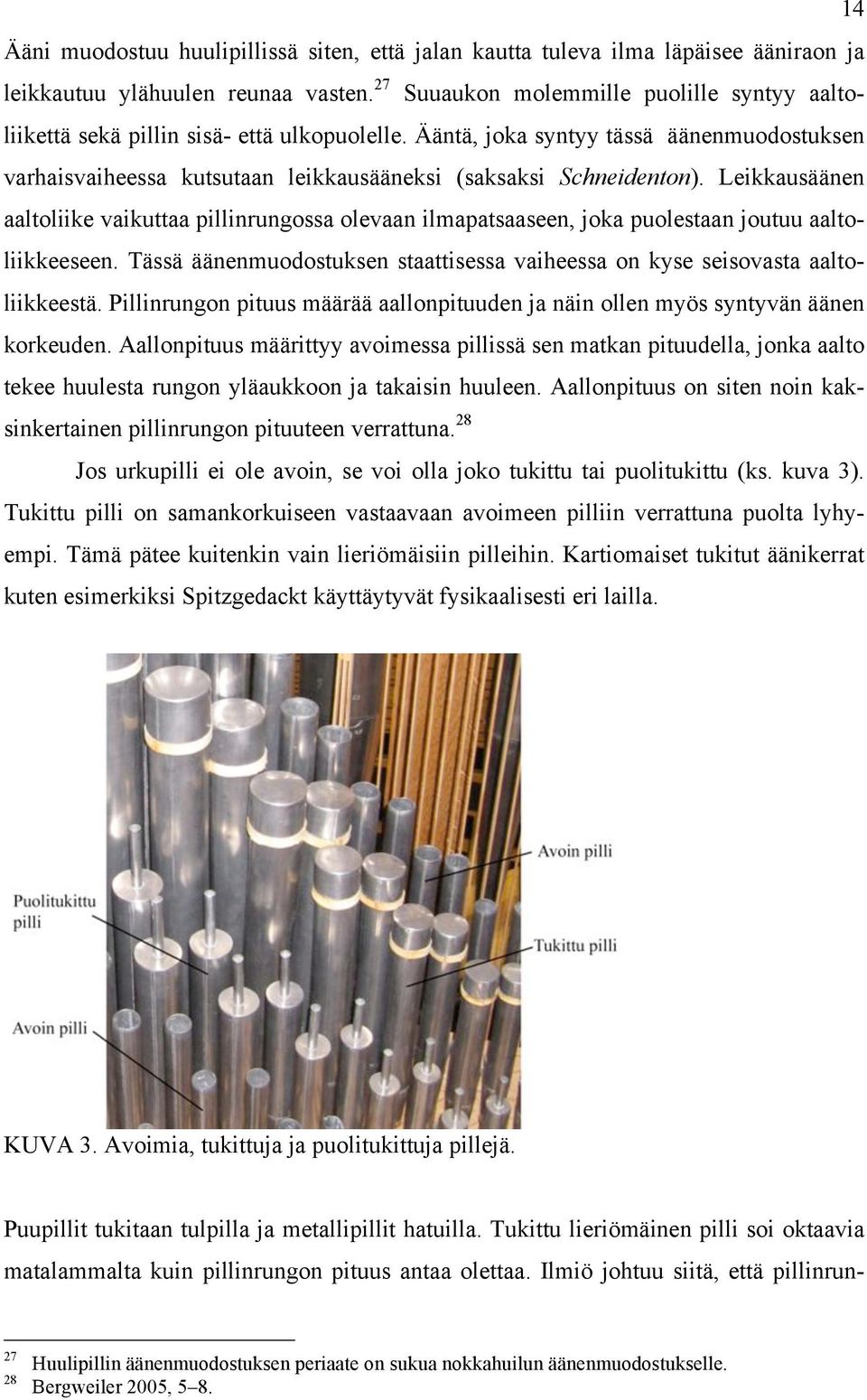 Leikkausäänen aaltoliike vaikuttaa pillinrungossa olevaan ilmapatsaaseen, joka puolestaan joutuu aaltoliikkeeseen. Tässä äänenmuodostuksen staattisessa vaiheessa on kyse seisovasta aaltoliikkeestä.