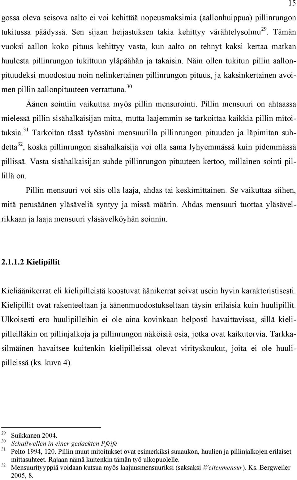 Näin ollen tukitun pillin aallonpituudeksi muodostuu noin nelinkertainen pillinrungon pituus, ja kaksinkertainen avoimen pillin aallonpituuteen verrattuna.