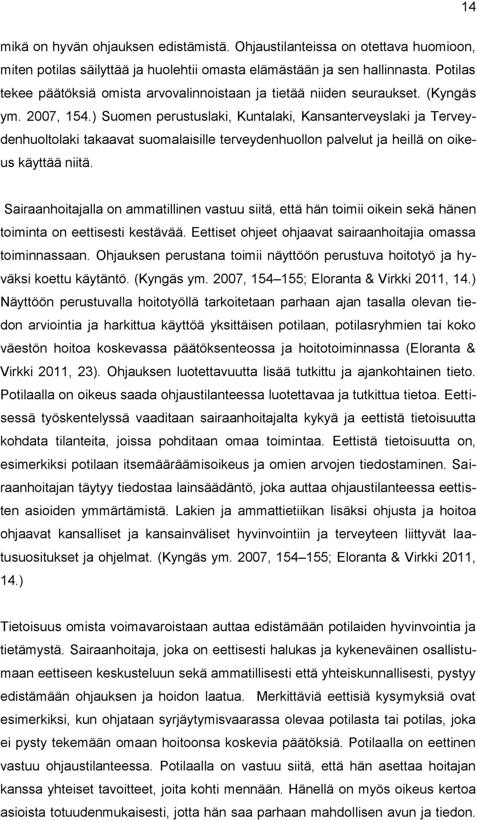 ) Suomen perustuslaki, Kuntalaki, Kansanterveyslaki ja Terveydenhuoltolaki takaavat suomalaisille terveydenhuollon palvelut ja heillä on oikeus käyttää niitä.