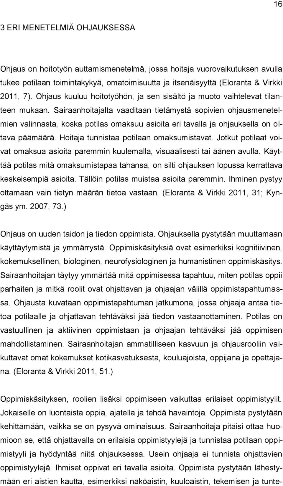 Sairaanhoitajalta vaaditaan tietämystä sopivien ohjausmenetelmien valinnasta, koska potilas omaksuu asioita eri tavalla ja ohjauksella on oltava päämäärä. Hoitaja tunnistaa potilaan omaksumistavat.