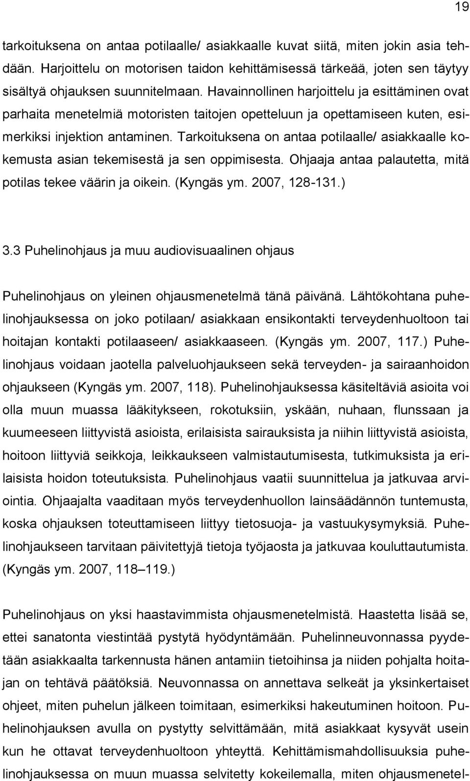 Tarkoituksena on antaa potilaalle/ asiakkaalle kokemusta asian tekemisestä ja sen oppimisesta. Ohjaaja antaa palautetta, mitä potilas tekee väärin ja oikein. (Kyngäs ym. 2007, 128-131.) 3.