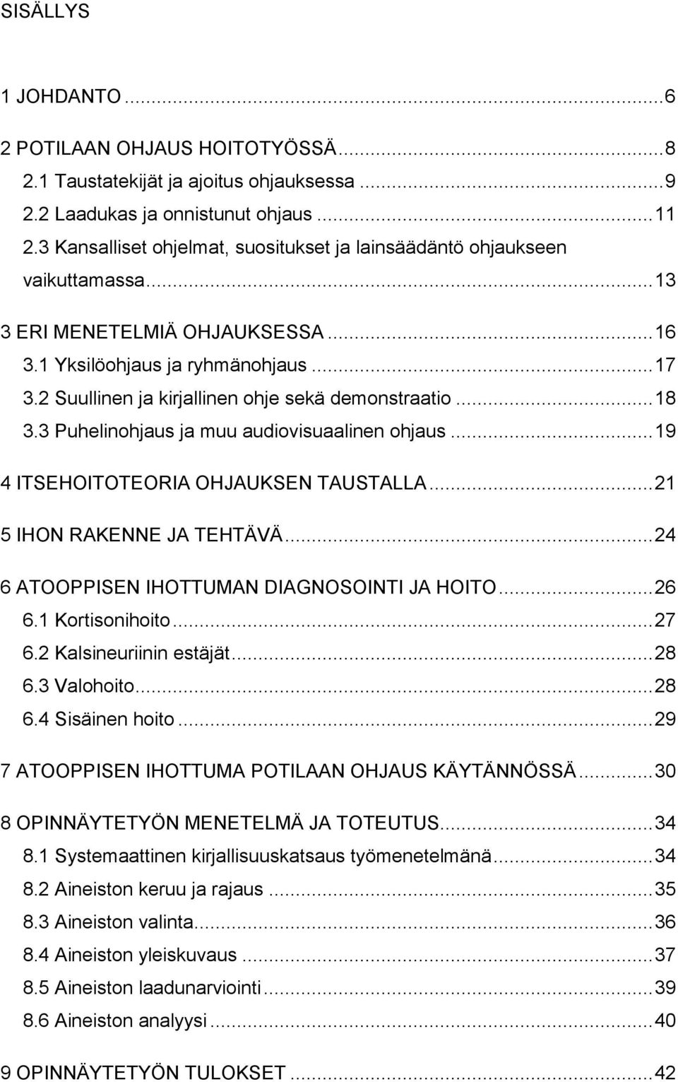 2 Suullinen ja kirjallinen ohje sekä demonstraatio... 18 3.3 Puhelinohjaus ja muu audiovisuaalinen ohjaus... 19 4 ITSEHOITOTEORIA OHJAUKSEN TAUSTALLA... 21 5 IHON RAKENNE JA TEHTÄVÄ.