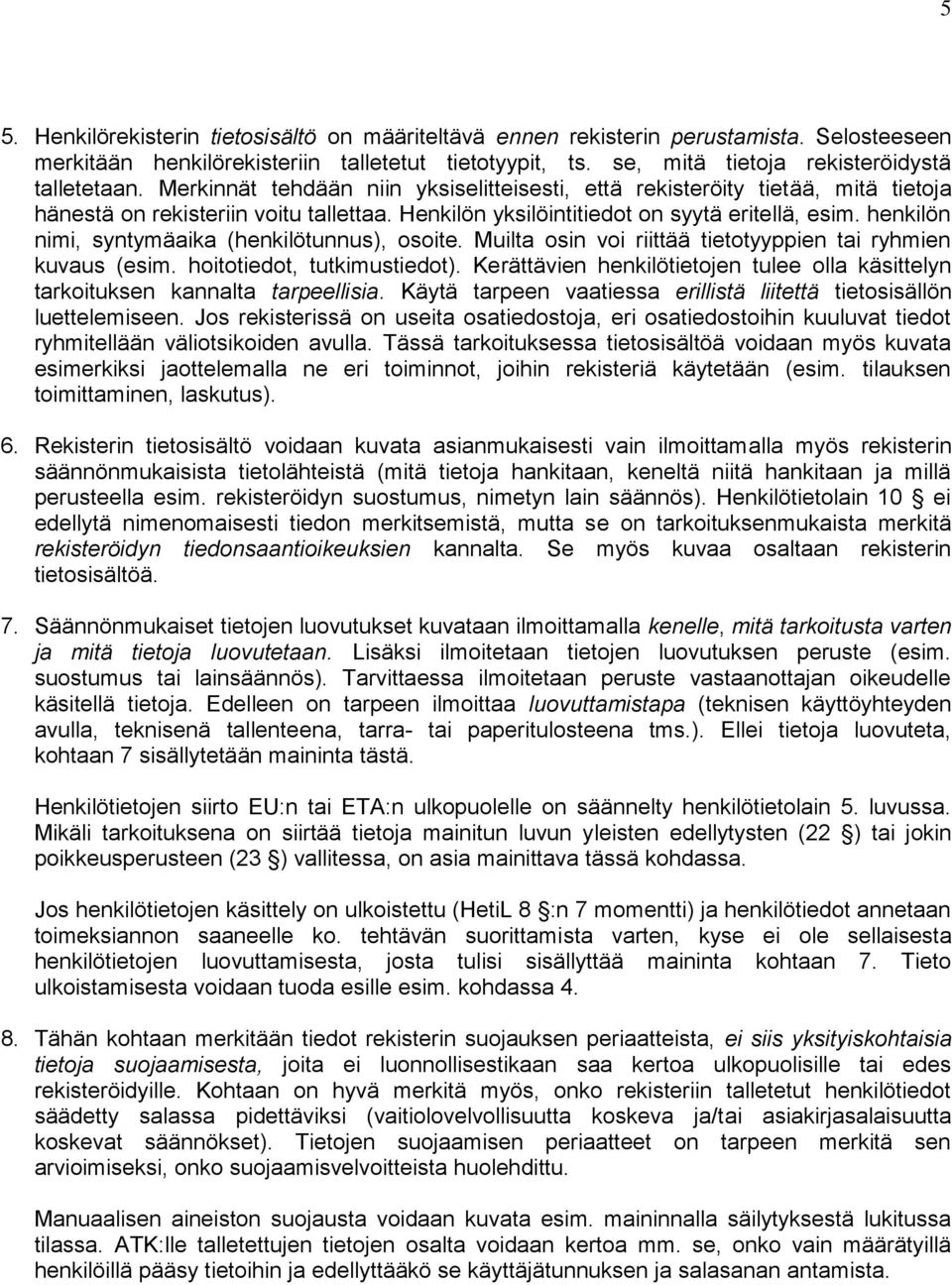 henkilön nimi, syntymäaika (henkilötunnus), osoite. Muilta osin voi riittää tietotyyppien tai ryhmien kuvaus (esim. hoitotiedot, tutkimustiedot).