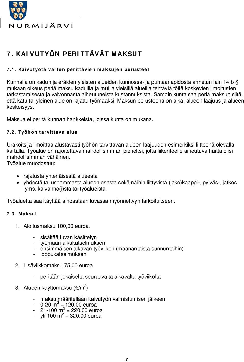 alueilla tehtäviä töitä koskevien ilmoitusten tarkastamisesta ja valvonnasta aiheutuneista kustannuksista. Samoin kunta saa periä maksun siitä, että katu tai yleinen alue on rajattu työmaaksi.