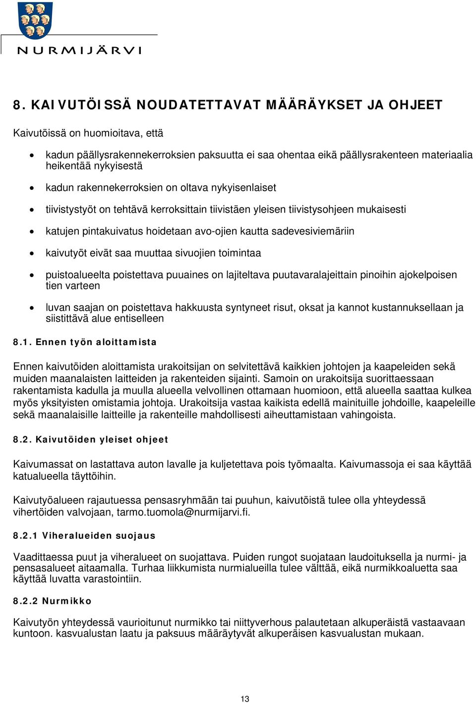 kaivutyöt eivät saa muuttaa sivuojien toimintaa puistoalueelta poistettava puuaines on lajiteltava puutavaralajeittain pinoihin ajokelpoisen tien varteen luvan saajan on poistettava hakkuusta