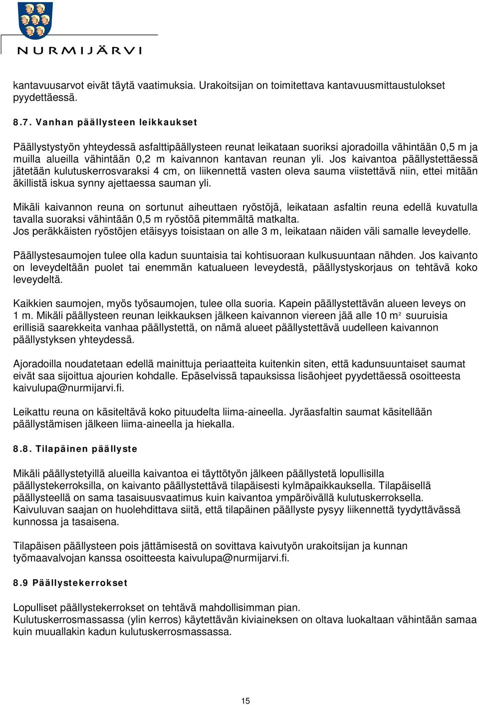 Jos kaivantoa päällystettäessä jätetään kulutuskerrosvaraksi 4 cm, on liikennettä vasten oleva sauma viistettävä niin, ettei mitään äkillistä iskua synny ajettaessa sauman yli.